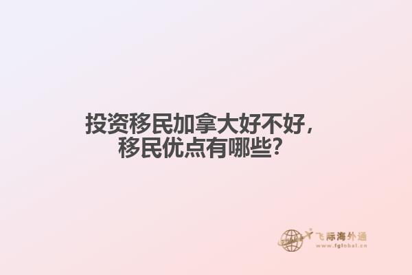 投資移民加拿大好不好，移民優(yōu)點(diǎn)有哪些？