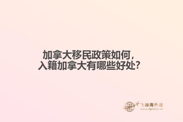 加拿大移民政策如何，入籍加拿大有哪些好處？