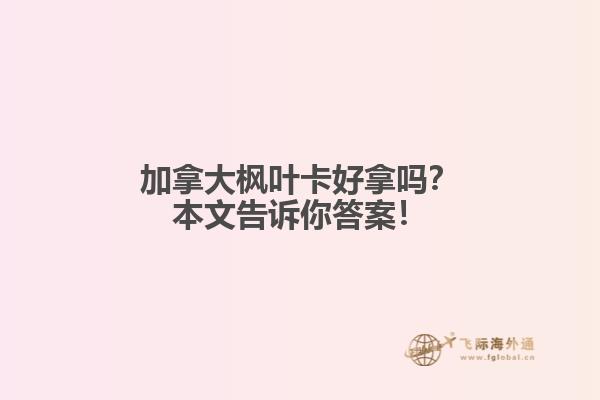 加拿大楓葉卡好拿嗎？本文告訴你答案！
