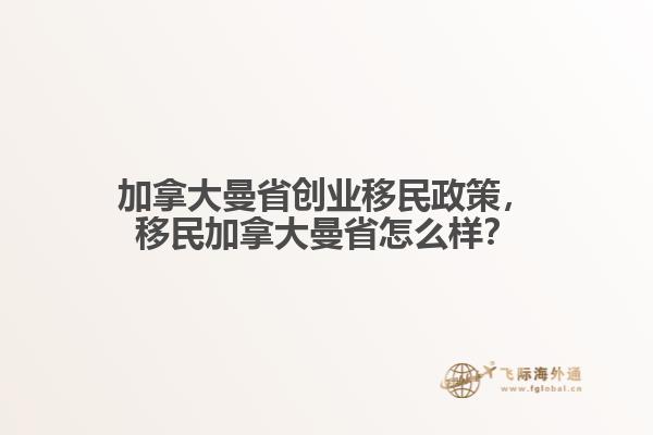 加拿大曼省創(chuàng)業(yè)移民政策，移民加拿大曼省怎么樣？