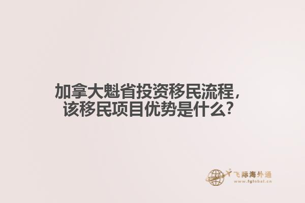 加拿大魁省投資移民流程，該移民項(xiàng)目優(yōu)勢是什么？