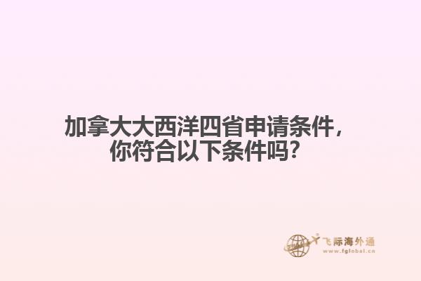 加拿大大西洋四省申請條件，你符合以下條件嗎？