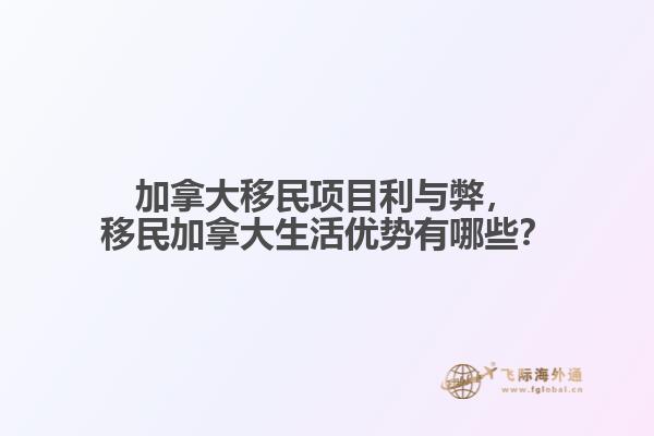 加拿大移民項目利與弊，移民加拿大生活優(yōu)勢有哪些？