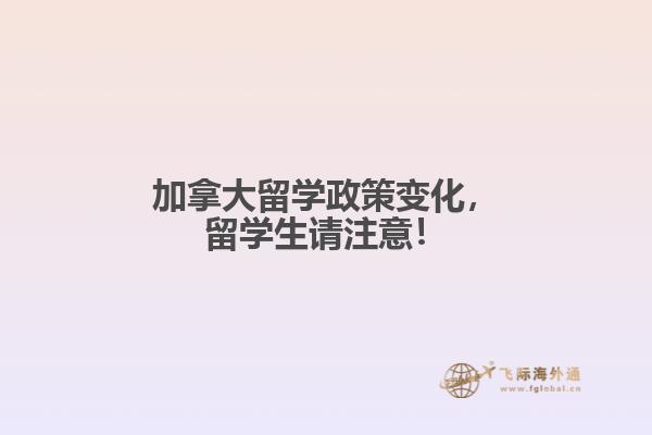加拿大留學(xué)政策變化，留學(xué)生請(qǐng)注意！
