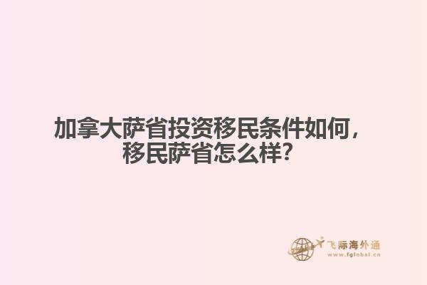 加拿大薩省投資移民條件如何，移民薩省怎么樣？