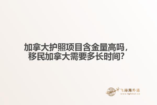 加拿大護(hù)照項目含金量高嗎，移民加拿大需要多長時間？
