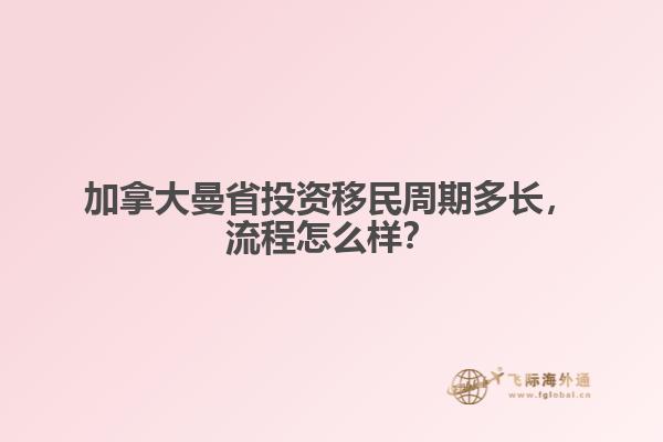 加拿大曼省投資移民周期多長，流程怎么樣？