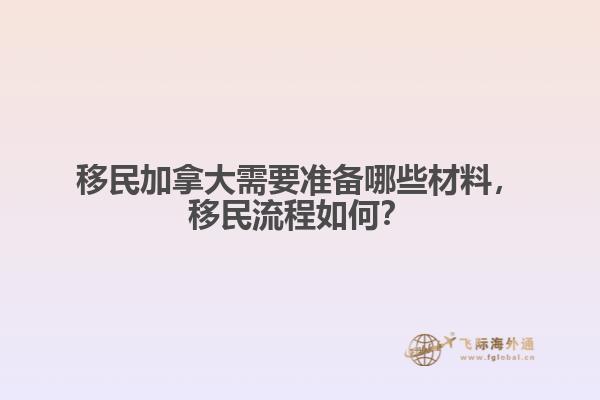移民加拿大需要準(zhǔn)備哪些材料，移民流程如何？