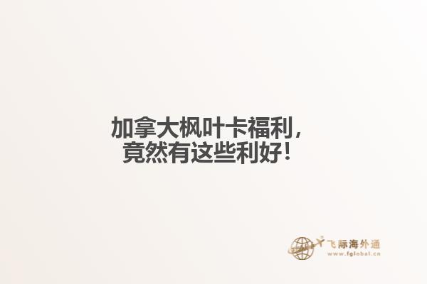 加拿大楓葉卡福利，竟然有這些利好！