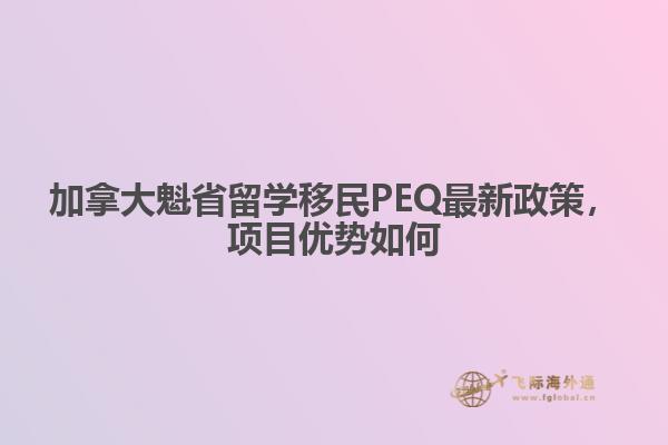 加拿大魁省留學移民PEQ最新政策，項目優(yōu)勢如何