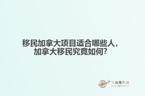 移民加拿大項目適合哪些人，加拿大移民究竟如何？