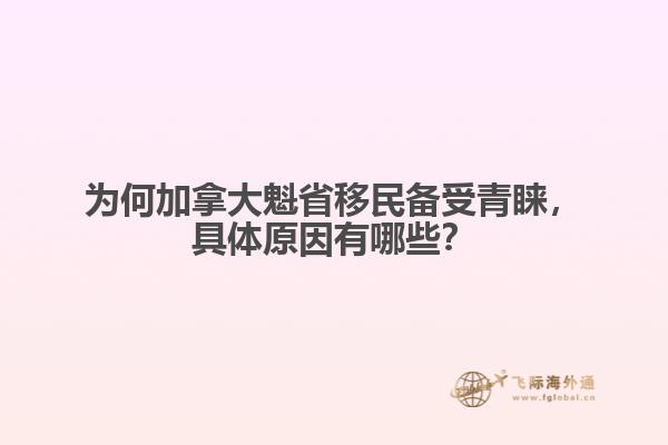 為何加拿大魁省移民備受青睞，具體原因有哪些？