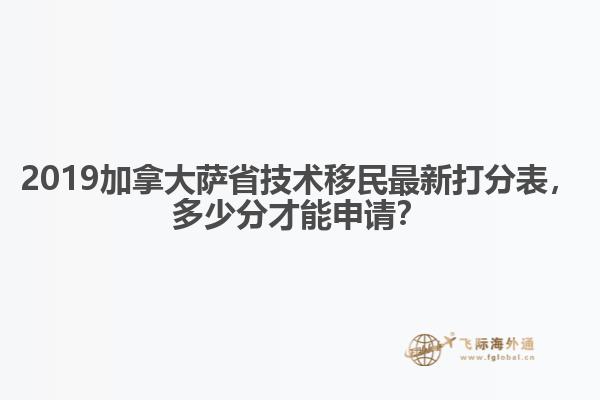 2019加拿大薩省技術(shù)移民最新打分表，多少分才能申請(qǐng)？