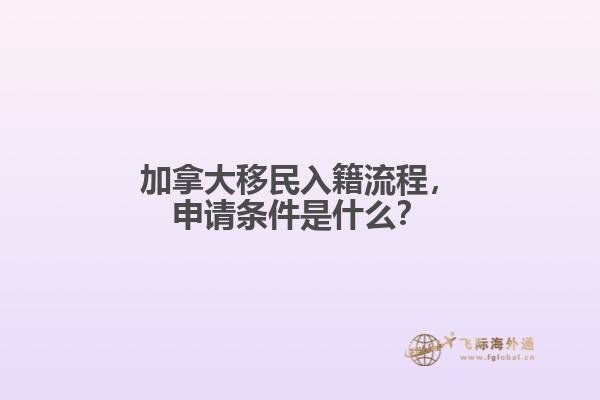 加拿大移民入籍流程，申請條件是什么？