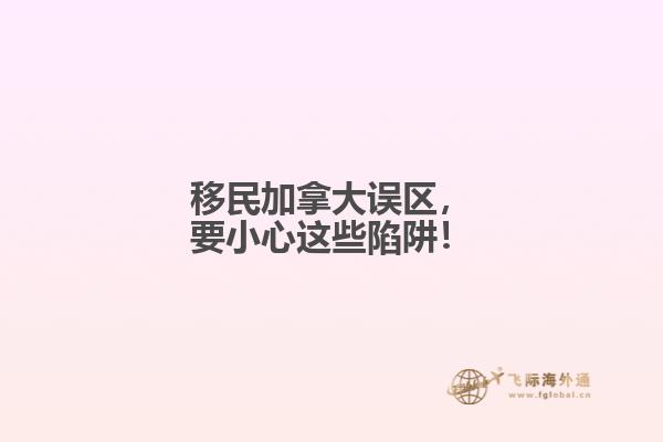 移民加拿大誤區(qū)，要小心這些陷阱！