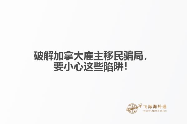 破解加拿大雇主移民騙局，要小心這些陷阱！