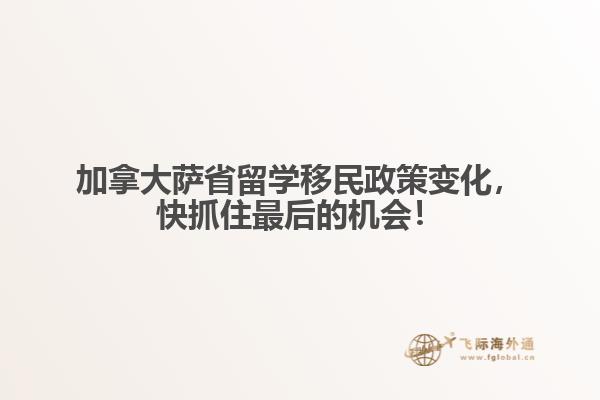 加拿大薩省留學(xué)移民政策變化，快抓住最后的機(jī)會(huì)！