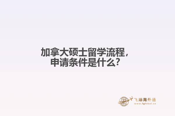 加拿大碩士留學流程，申請條件是什么？