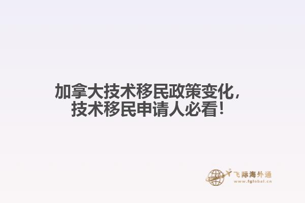 加拿大技術(shù)移民政策變化，技術(shù)移民申請(qǐng)人必看！