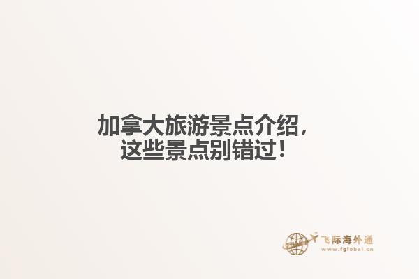 加拿大旅游景點介紹，這些景點別錯過！