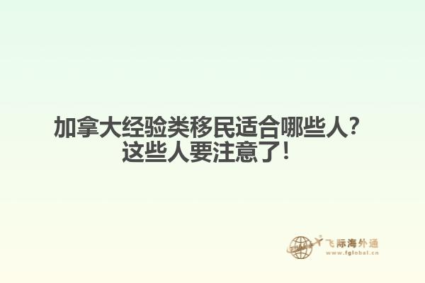 加拿大經(jīng)驗(yàn)類移民適合哪些人？這些人要注意了！