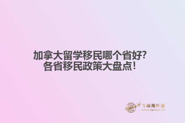加拿大留學(xué)移民哪個省好？各省移民政策大盤點！