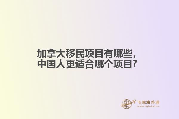 加拿大移民項(xiàng)目有哪些，中國(guó)人更適合哪個(gè)項(xiàng)目？