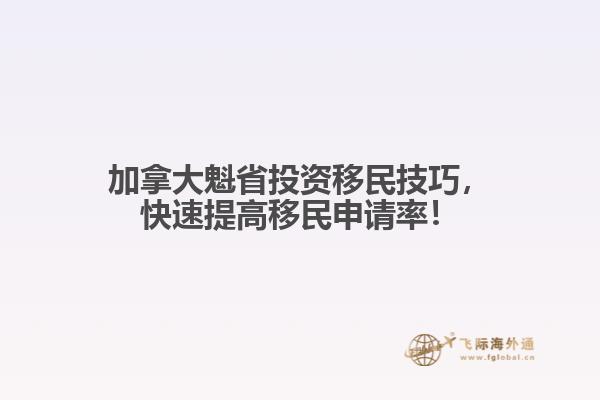 加拿大魁省投資移民技巧，快速提高移民申請率！