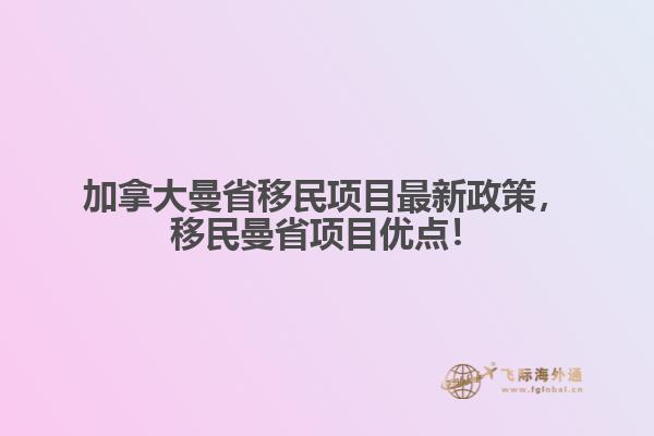 加拿大曼省移民項(xiàng)目最新政策，移民曼省項(xiàng)目優(yōu)點(diǎn)！