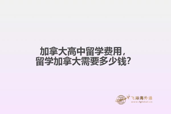 加拿大高中留學(xué)費(fèi)用，留學(xué)加拿大需要多少錢(qián)？
