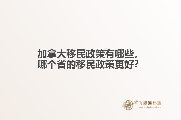 加拿大移民政策有哪些，哪個(gè)省的移民政策更好？