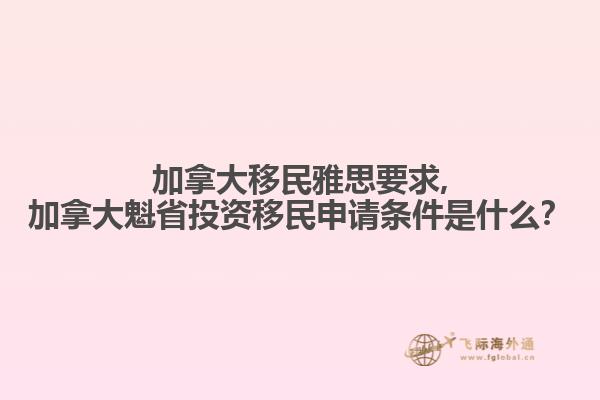 加拿大移民雅思要求,加拿大魁省投資移民申請條件是什么？