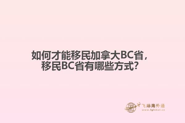 如何才能移民加拿大BC省，移民BC省有哪些方式？