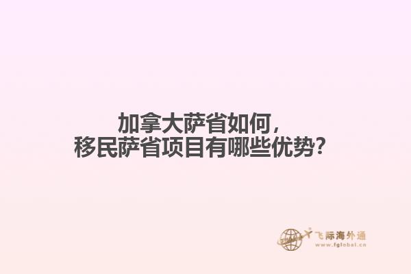 加拿大薩省如何，移民薩省項(xiàng)目有哪些優(yōu)勢(shì)？