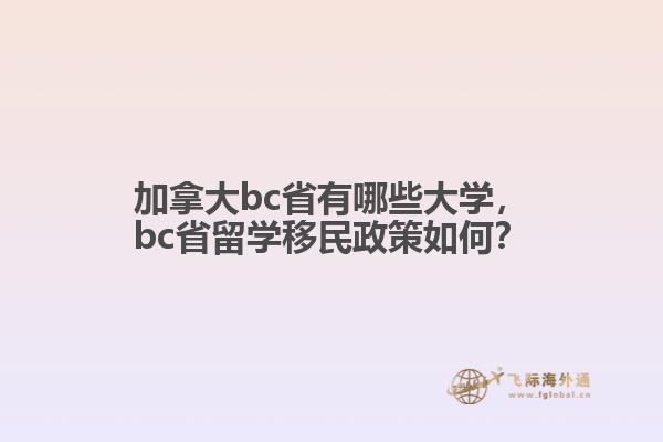 加拿大bc省有哪些大學(xué)，bc省留學(xué)移民政策如何？