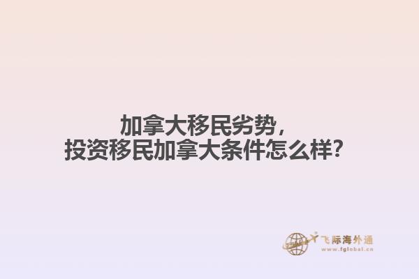 加拿大移民劣勢，投資移民加拿大條件怎么樣？