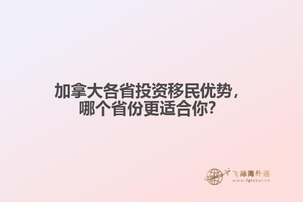 加拿大各省投資移民優(yōu)勢(shì)，哪個(gè)省份更適合你？