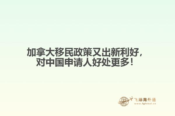 加拿大移民政策又出新利好，對(duì)中國申請(qǐng)人好處更多！