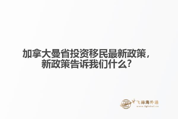 加拿大曼省投資移民最新政策，新政策告訴我們什么？