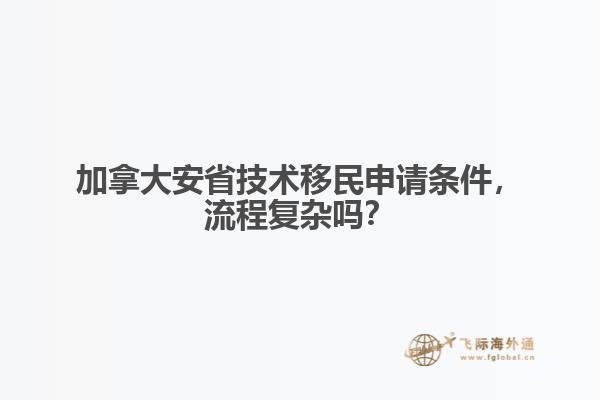 加拿大安省技術(shù)移民申請條件，流程復(fù)雜嗎？