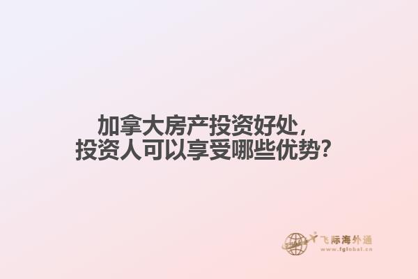 加拿大房產(chǎn)投資好處，投資人可以享受哪些優(yōu)勢(shì)？