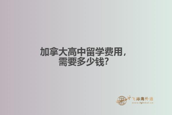 加拿大高中留學(xué)費用，需要多少錢？