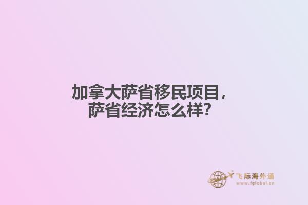 加拿大薩省移民項(xiàng)目，薩省經(jīng)濟(jì)怎么樣？