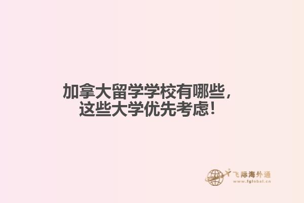 
加拿大留學(xué)學(xué)校有哪些，這些大學(xué)優(yōu)先考慮！
