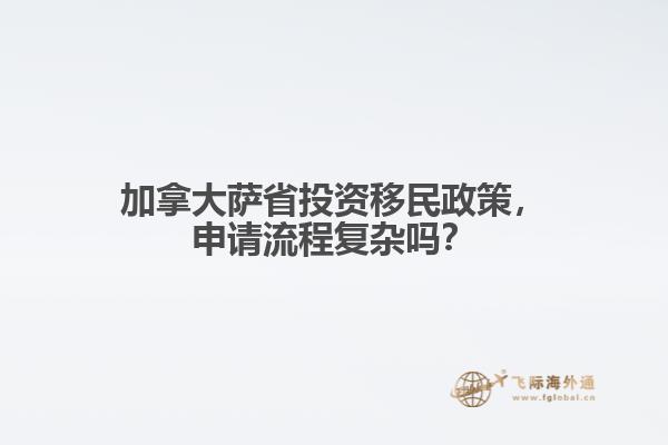 加拿大薩省投資移民政策，申請(qǐng)流程復(fù)雜嗎？