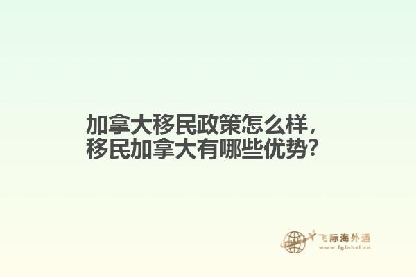 加拿大移民政策怎么樣，移民加拿大有哪些優(yōu)勢(shì)？