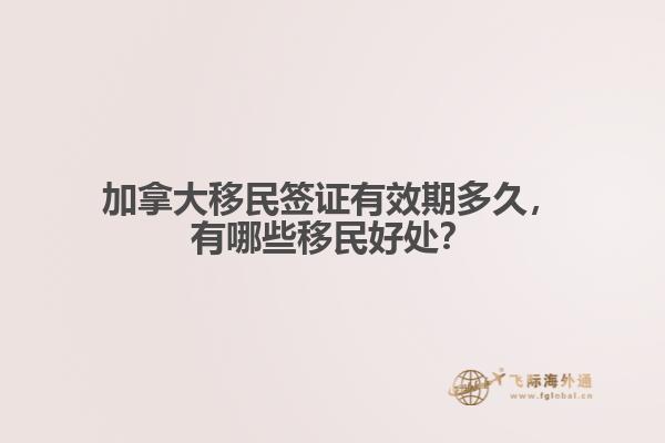 加拿大移民簽證有效期多久，有哪些移民好處？