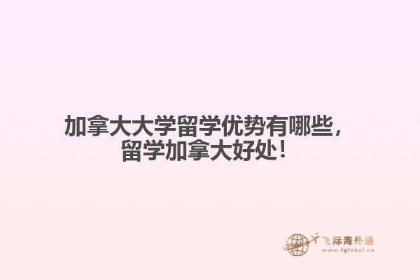 加拿大大學(xué)留學(xué)優(yōu)勢(shì)有哪些，留學(xué)加拿大好處！