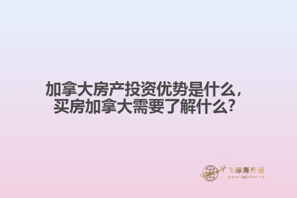 加拿大房產投資優(yōu)勢是什么，買房加拿大需要了解什么？