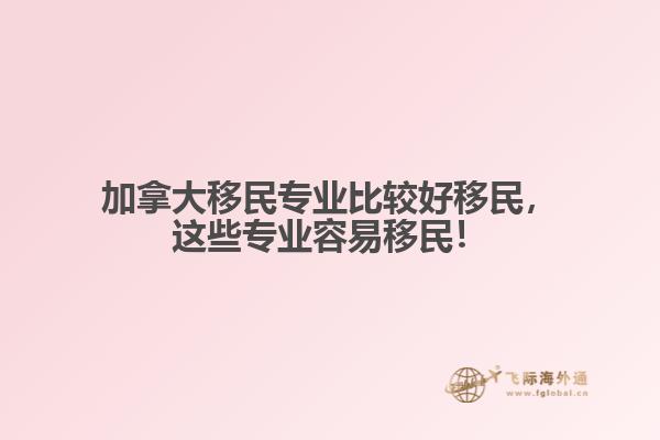 加拿大移民專業(yè)比較好移民，這些專業(yè)容易移民！